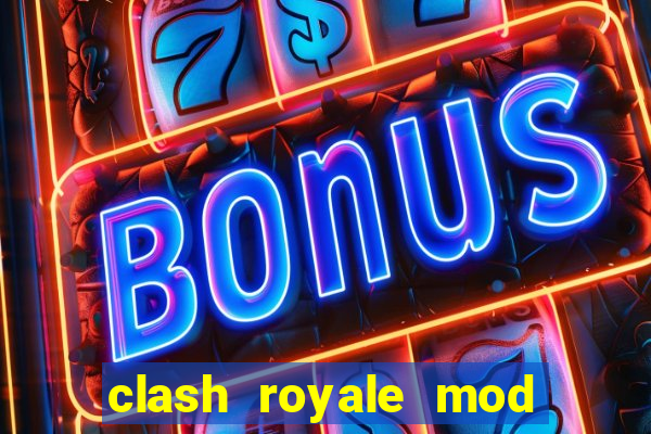 clash royale mod cartas modificadas